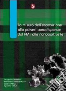 La misura dell'esposizione alle polveri aerodisperse. Dal PM10 alle nanoparticelle libro di Buonanno Giorgio; Fuoco Fernanda Carmen; Stabile Luca