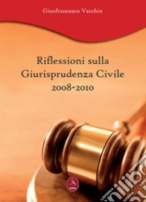 Riflessioni sulla giurisprudenza civile 2008-2010 libro di Vecchio Gianfrancesco