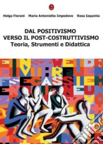 Dal positivismo verso il post-costruttivismo. Teoria, strumenti e didattica libro di Fiorani Helga; Impedovo M. Antonietta; Iaquinta Rosa