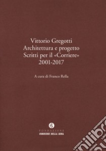 Vittorio Gregotti. Architettura e progetto. Scritti per il «Corriere» 2001-2017 libro di Rella F. (cur.)