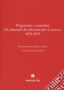 Programmi e commiati. Gli editoriali dei direttori del «Corriere» 1876-2015 libro di Moroni A. (cur.)