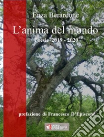 L'anima del mondo. Poesie 2019-2020. Ediz. integrale libro di Berardone Enza