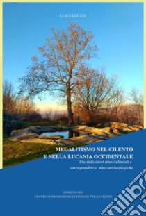 Megalitismo nel Cilento e nella Lucania Occidentale. Tra indicatori etno-culturali e corrispondenze mito-archeologiche libro di Leuzzi Luigi