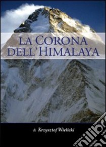 La corona dell'Himalaya libro di Wielicki Krzysztof; Corradini M. (cur.)