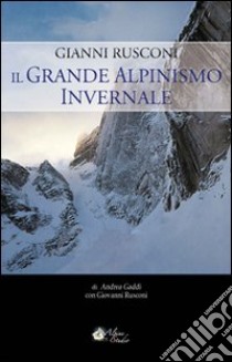 Gianni Rusconi. Il grande alpinismo invernale libro di Gaddi Andrea