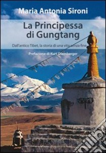 La principessa di gungtang. Dall'antico Tibet la storia di una vita senza fine libro di Sironi Maria Antonia