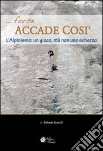 Forse accade così. L'alpinismo: un gioco, ma non uno scherzo libro di Iannilli Roberto