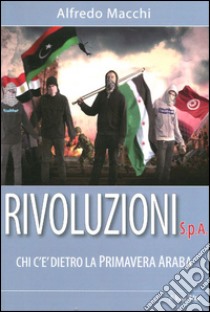 Rivoluzioni s.p.a. Chi c'è dietro la Primavera Araba libro di Macchi Alfredo