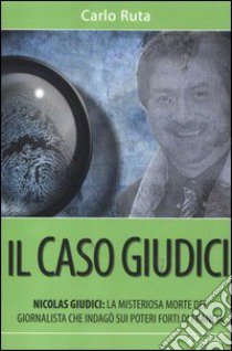 Il caso Giudici. La misteriosa morte del giornalista che indagò sui poteri forti di Francia libro di Ruta Carlo