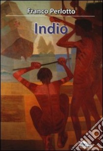 Indio libro di Perlotto Franco