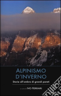 Alpinismo d'inverno. Storie all'ombra di grandi pareti libro di Ferrari I. (cur.)