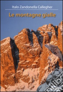 Le montagne gialle libro di Zandonella Callegher Italo