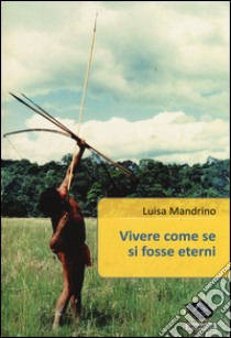 Vivere come se si fosse eterni libro di Mandrino Luisa