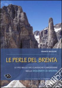 Le perle del Brenta. Le più belle vie classiche e moderne nelle Dolomiti del Brenta libro di Nicolini Franco