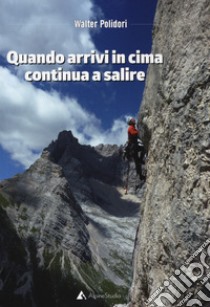 Quando arrivi in cima continua a salire libro di Polidori Walter