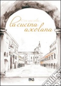 C'era una volta... la cucina ascolana libro di Martemucci Paola