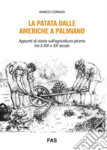La patata dalle Americhe a Palmiano. Appunti di storia sull'agricoltura picena tra il XIX e XX secolo libro di Corradi Marco