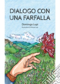 Dialogo con una farfalla. Ediz. illustrata libro di Lupi Domingo