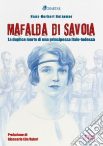 Mafalda di Savoia. La duplice morte di una principessa italo-tedesca libro di Holzamer Hans-Herbert