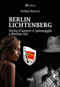 Berlin Lichtenberg. Storia d'amore e spionaggio a Berlino Est libro di Barocci Stefano