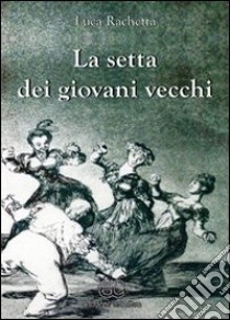 La setta dei giovani vecchi libro di Rachetta Luca