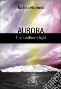 Aurora. The southern light libro di Marchetti Barbara