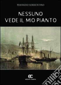 Nessuno vede il mio pianto libro di Sorrentino Maurizio