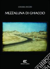 Mezzaluna di ghiaccio libro di Bezzo Chiara