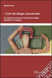 I costi del disagio psicosociale. Gli indicatori economico-finanziari del disagio. Risultati di un'indagine libro di Ferrari Giuseppe