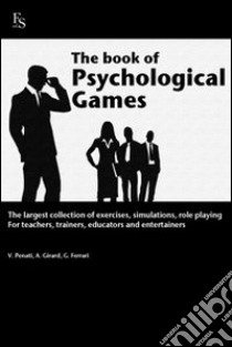 The book of psychological games. The largest collection of exercises, simulation, role playing. For teachers, trainers, educators and entertainers libro di Penati Valentina; Girard Arianna; Ferrari Giuseppe