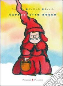 Cappuccetto Rosso. Ediz. illustrata libro di Perrault Charles; Collodi Carlo; Rauch Andrea