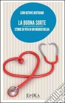 La buona sorte. Storie di vita di un medico belga libro di Bertrand Leon O.