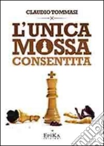 L'unica mossa consentita libro di Tommasi Claudio