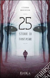 25 storie di fantasmi libro di Marchesini Stefania