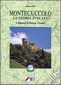 Montecuccolo. La storia svelata attraverso i documenti (secc. XV-XX). I signori, la rocca, i feudi libro di Pini Andrea