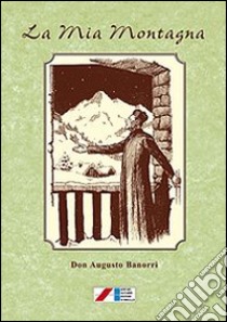 La mia montagna. Novelle, leggende e varietà (1903-1925) libro di Banorri Augusto
