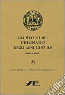 Gli statuti di Frignano degli anni 1337-1338. Vol. 1: Testo e studi libro di Bernardoni P. (cur.)