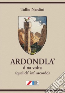 Ardondla' d'na volta (quel ch' im' arcordo) libro di Nardini Tullio