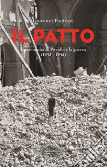 Il patto. La comunità di Pavullo e la guerra (1943-1945) libro di Fantozzi Giovanni