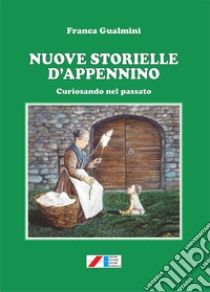 Nuove storielle d'Appennino. Curiosando nel passato libro di Gualmini Franca