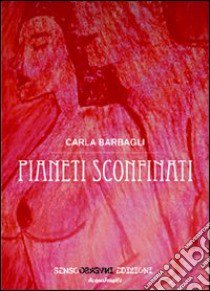 Pianeti sconfinati libro di Barbagli Carla