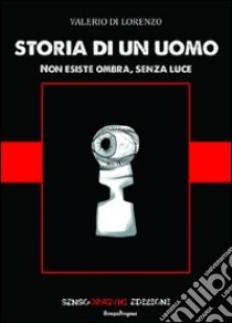 Storia di un uomo. Non esiste ombra, senza luce libro di Di Lorenzo Valerio