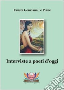 Interviste a poeti d'oggi libro di Genziana Le Piane Fausta; Rampin N. (cur.)