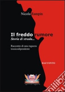 Il freddo rumore. Storia di strada... Ediz. integrale libro di Rampin Nicola; Mariani M. (cur.)