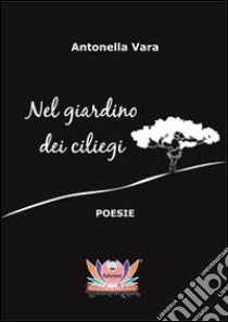 Nel giardino dei ciliegi libro di Vara Antonella; Rampin N. (cur.); Mariani M. (cur.)