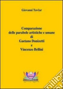 Comparazione delle parabole artistiche e umane di Gaetano Donizetti e Vincenzo Bellini libro di Tavcar Giovanni; Rampin N. (cur.); Mariani M. (cur.)