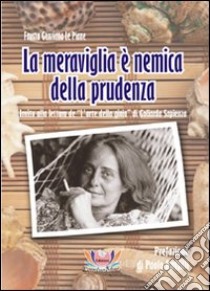 La meraviglia è nemica della prudenza. Invito alla lettura de «L'arte della gioia» di Goliarda Sapienza libro di Genziana Le Piane Fausta; Rampin N. (cur.); Ruffilli P. (cur.)