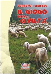 Il giogo della civiltà libro di Barbari Roberto; Rampin N. (cur.)