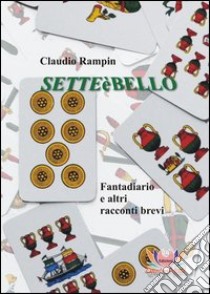 Setteèbello. Fantadiario e altri racconti brevi libro di Rampin Claudio; Rampin N. (cur.); Mariani M. (cur.)