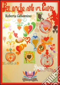 Per anche solo un cuore libro di Gelsomino Roberta; Rampin N. (cur.)